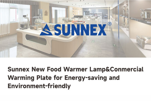 SUNNEX lansează o lampă de încălzire a alimentelor de ultimă generație și o placă de încălzire comercială